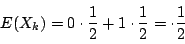 \begin{displaymath}
E(X_k)=0\cdot\dfrac{1}{2}+1\cdot\dfrac{1}{2}=\cdot\dfrac{1}{2}
\end{displaymath}