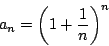 \begin{displaymath}
a_n=\left(1+\dfrac{1}{n} \right)^n
\end{displaymath}