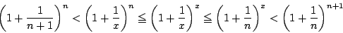 \begin{displaymath}
\left(1+\dfrac{1}{n+1}\right)^n<\left(1+\dfrac{1}{x} \right)...
...ft(1+\dfrac{1}{n} \right)^x<\left(1+\dfrac{1}{n} \right)^{n+1}
\end{displaymath}
