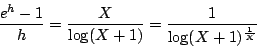 \begin{displaymath}
\dfrac{e^h-1}{h}=\dfrac{X}{\log(X+1)}=\dfrac{1}{\log(X+1)^{\frac{1}{X}}}
\end{displaymath}