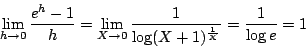 \begin{displaymath}
\lim_{h \to 0}\dfrac{e^h-1}{h}=\lim_{X \to 0}\dfrac{1}{\log(X+1)^{\frac{1}{X}}}
=\dfrac{1}{\log e}=1
\end{displaymath}