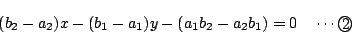 \begin{displaymath}
(b_2-a_2)x-(b_1-a_1)y-(a_1b_2-a_2b_1)=0 \quad \cdots\maru{2}
\end{displaymath}