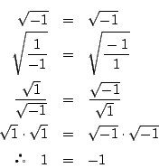 \begin{eqnarray*}
\sqrt{-1}&=&\sqrt{-1}\\
\sqrt{\dfrac{1}{-1}}&=&\sqrt{\dfrac{-...
...qrt{1}\cdot\sqrt{1}&=&\sqrt{-1}\cdot\sqrt{-1}\\
 \quad 1&=&-1
\end{eqnarray*}