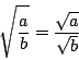 \begin{displaymath}
\sqrt{\dfrac{a}{b}}=\dfrac{\sqrt{a}}{\sqrt{b}}
\end{displaymath}
