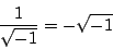 \begin{displaymath}
\dfrac{1}{\sqrt{-1}}=-\sqrt{-1}
\end{displaymath}