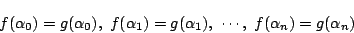 \begin{displaymath}
f(\alpha_0)=g(\alpha_0),\ f(\alpha_1)=g(\alpha_1),\ \cdots,\ f(\alpha_n)=g(\alpha_n)
\end{displaymath}