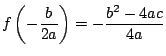 $f \left(-\dfrac{b}{2a}\right)=-\dfrac{b^2-4ac}{4a}$