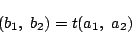 \begin{displaymath}
(b_1,\ b_2)=t(a_1,\ a_2)
\end{displaymath}