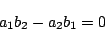 \begin{displaymath}
a_1b_2-a_2b_1=0
\end{displaymath}