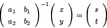 \begin{displaymath}
\matrix{a_1}{b_1}{a_2}{b_2}^{-1}\vecarray{x}{y}=\vecarray{s}{t}
\end{displaymath}