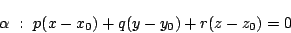 \begin{displaymath}
\alpha\ :\ p(x-x_0)+q(y-y_0)+r(z-z_0)=0
\end{displaymath}