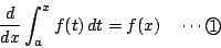 \begin{displaymath}
\dfrac{d}{dx}\int _a^xf(t)\,dt=f(x) \quad \cdots \maru{1}
\end{displaymath}