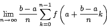 \begin{displaymath}
\lim_{n \to \infty}\dfrac{b-a}{n}\sum_{k=0}^{n-1}f \left(a+\dfrac{b-a}{n}k\right)
\end{displaymath}