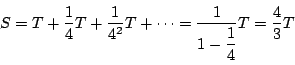 \begin{displaymath}
S=T+\dfrac{1}{4}T+\dfrac{1}{4^2}T+\cdots=\dfrac{1}{1-\dfrac{1}{4}}T=\dfrac{4}{3}T
\end{displaymath}