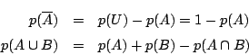 \begin{eqnarray*}
p(\overline{A})&=&p(U)-p(A)=1-p(A)\\
p(A\cup B)&=&p(A)+p(B)-p(A\cap B)
\end{eqnarray*}