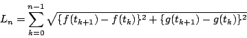 \begin{displaymath}
L_n=\sum_{k=0}^{n-1}\sqrt{\{f(t_{k+1})-f(t_k)\}^2+\{g(t_{k+1})-g(t_k)\}^2}
\end{displaymath}