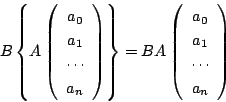 \begin{displaymath}
B\left\{A
\left(
\begin{array}{c}
{a_0}\\ {a_1}\\ \cdots\\...
...{array}{c}
{a_0}\\ {a_1}\\ \cdots\\ {a_n}
\end{array}\right)
\end{displaymath}