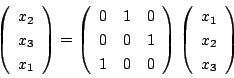 \begin{displaymath}
\left(
\begin{array}{c}
x_2\\ x_3\\ x_1
\end{array}\right...
...
\left(
\begin{array}{c}
x_1\\ x_2\\ x_3
\end{array}\right)
\end{displaymath}