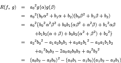 \begin{eqnarray*}
R(f,\ g)&=&{a_0}^2g(\alpha)g(\beta)\\
&=&{a_0}^2(b_0\alpha^...
...{b_2}^2\\
&=&(a_0b_2-a_2b_0)^2-(a_0b_1-a_1b_0)(a_1b_2-a_2b_1)
\end{eqnarray*}