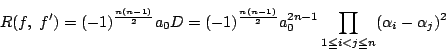 \begin{displaymath}
R(f,\ f')=(-1)^{\frac{n(n-1)}{2}}a_0D
=(-1)^{\frac{n(n-1)}{2}}a_0^{2n-1}\prod_{1\le i<j \le n}
(\alpha_i-\alpha_j)^2
\end{displaymath}