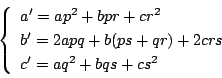 \begin{displaymath}
\left\{
\begin{array}{l}
a'=ap^2+bpr+cr^2\\
b'=2apq+b(ps+qr)+2crs\\
c'=aq^2+bqs+cs^2
\end{array}\right.
\end{displaymath}