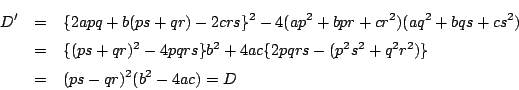 \begin{eqnarray*}
D'&=&\{2apq+b(ps+qr)-2crs\}^2-4(ap^2+bpr+cr^2)(aq^2+bqs+cs^2)\...
...qrs\}b^2+4ac\{2pqrs-(p^2s^2+q^2r^2)\}\\
&=&(ps-qr)^2(b^2-4ac)=D
\end{eqnarray*}