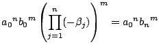$
\displaystyle
{a_0}^n{b_0}^m\left(\prod_{j=1}^n(-\beta_j)\right)^m
={a_0}^n{b_n}^m$