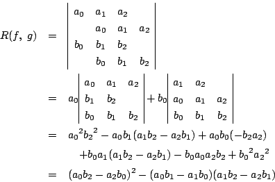 \begin{eqnarray*}
R(f,\ g)&=&
\begin{array}{\vert cccc\vert}
a_0&a_1&a_2&\\...
..._2}^2\\
&=&
(a_0b_2-a_2b_0)^2-(a_0b_1-a_1b_0)(a_1b_2-a_2b_1)
\end{eqnarray*}