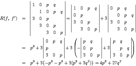 \begin{eqnarray*}
R(f,\ f')&=&
\begin{array}{\vert ccccc\vert}
1&0&p&q&\\ 
...
...d{array}\right)\\
&=&p^3+3\{-p^3-p^3+3(p^3+3q^2)\}=4p^3+27q^2
\end{eqnarray*}