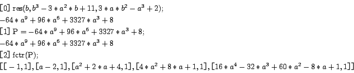 \begin{displaymath}
\begin{array}{l}
m0n\mathrm{res}(b,b^3-3*a^2*b+11,3*a*...
...^2+8*a+1,1n,m16*a^4-32*a^3+60*a^2-8*a+1,1nn
\end{array}
\end{displaymath}