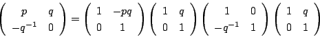 \begin{displaymath}
\left(
\begin{array}{cc}
p&q\\ -q^{-1}&0
\end{array}\righ...
...ight)
\left(
\begin{array}{cc}
1&q\\ 0&1
\end{array}\right)
\end{displaymath}