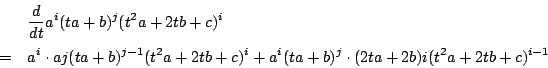 \begin{eqnarray*}
&&\dfrac{d}{dt}a^i(ta+b)^j(t^2a+2tb+c)^i\\
&=&
a^i\cdot aj(ta...
...j-1}(t^2a+2tb+c)^i+
a^i(ta+b)^j\cdot (2ta+2b)i(t^2a+2tb+c)^{i-1}
\end{eqnarray*}