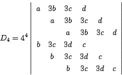 \begin{displaymath}
D_4=4^4\left\vert
\begin{array}{cccccc}
a&3b&3c&d&&\\
&a...
...3d&c&&\\
&b&3c&3d&c&\\
&&b&3c&3d&c
\end{array}\right\vert
\end{displaymath}