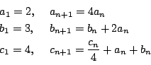 \begin{displaymath}
\begin{array}{ll}
a_1=2,\ &a_{n+1}=4a_n\\
b_1=3,\ &b_{n+...
...n+2a_n\\
c_1=4,\ &c_{n+1}=\dfrac{c_n}{4}+a_n+b_n
\end{array}\end{displaymath}