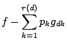 $\displaystyle f-\sum_{k=1}^{r(d)}p_kg_{dk}$