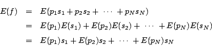 \begin{eqnarray*}
E(f)&=&E(p_1s_1+p_2s_2+\ \cdots\ +p_Ns_N)\\
&=&E(p_1)E(s_1)+E...
...ts\ +E(p_N)E(s_N)\\
&=&E(p_1)s_1+E(p_2)s_2+\ \cdots\ +E(p_N)s_N
\end{eqnarray*}