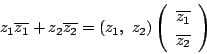 \begin{displaymath}
z_1\overline{z_1}+z_2\overline{z_2}
=(z_1,\ z_2)\left(
\beg...
...ray}{c}
\overline{z_1}\\
\overline{z_2}
\end{array}\right)
\end{displaymath}