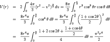 \begin{eqnarray*}
V(r)&=&2\int_0^r\dfrac{4\pi}{3}(r^2-v^2)^{\frac{3}{2}}\,dv
=\d...
...heta+\dfrac{1+\cos4\theta}{2}}{4} \,d\theta
=\dfrac{\pi^2r^4}{2}
\end{eqnarray*}