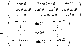 \begin{eqnarray*}
&&\left(
\begin{array}{ccc}
\cos^2\theta&2\cos\theta\sin\the...
...}{2}&-\sin2\theta
&\dfrac{1+\cos2\theta}{2}
\end{array}\right)
\end{eqnarray*}