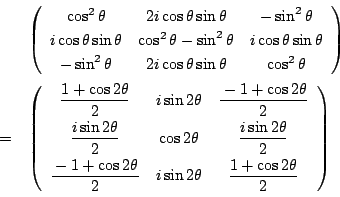 \begin{eqnarray*}
&&\left(
\begin{array}{ccc}
\cos^2\theta&2i\cos\theta\sin\th...
...}{2}&i\sin2\theta
&\dfrac{1+\cos2\theta}{2}
\end{array}\right)
\end{eqnarray*}