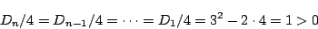\begin{displaymath}
D_n/4=D_{n-1}/4=\cdots=D_1/4=3^2-2\cdot4=1>0
\end{displaymath}