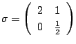 $\sigma=
\left(
\begin{array}{cc}
2&1\\
0&\frac{1}{2}
\end{array}\right)$