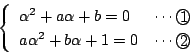 \begin{displaymath}
\left\{
\begin{array}{ll}
\alpha^2+a\alpha+b=0&\cdots\maru{1}\\
a\alpha^2+b\alpha+1=0&\cdots\maru{2}
\end{array}\right.
\end{displaymath}