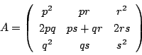 \begin{displaymath}
A=
\left(
\begin{array}{ccc}
p^2&pr&r^2\\
2pq&ps+qr&2rs\\
q^2&qs&s^2
\end{array}\right)
\end{displaymath}