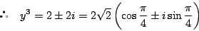 \begin{displaymath}
 \quad y^3=2 \pm 2i=2 \sqrt{2} \left(\cos \dfrac{\pi}{4}
\pm i\sin \dfrac{\pi}{4} \right)
\end{displaymath}