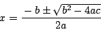 \begin{displaymath}
x=\dfrac{-b\pm\sqrt{b^2-4ac}}{2a}
\end{displaymath}