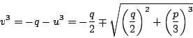 \begin{displaymath}
v^3=-q-u^3=-\dfrac{q}{2}\mp\sqrt{ \left(\dfrac{q}{2} \right)^2+\left(\dfrac{p}{3}\right)^3}
\end{displaymath}