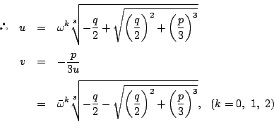 \begin{eqnarray*}
 \quad u&=&\omega^k\sqrt[3]{-\dfrac{q}{2}
+\sqrt{ \left(\d...
...{q}{2} \right)^2+\left(\dfrac{p}{3}\right)^3}},\ \ (k=0,\ 1,\ 2)
\end{eqnarray*}
