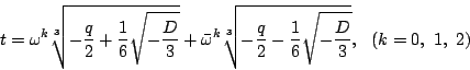 \begin{displaymath}
t=\omega^k\sqrt[3]{-\dfrac{q}{2}+\dfrac{1}{6}\sqrt{-\dfrac{D...
...rac{q}{2}-\dfrac{1}{6}\sqrt{-\dfrac{D}{3}}},
\ \ (k=0,\ 1,\ 2)
\end{displaymath}