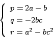 \begin{displaymath}
\left\{
\begin{array}{l}
p=2a-b\\
q=-2bc\\
r=a^2-bc^2
\end{array}\right.
\end{displaymath}